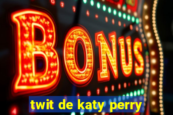 twit de katy perry